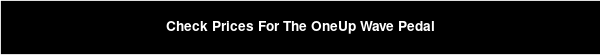 Check Prices For The OneUp Wave Pedal