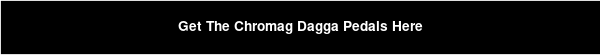 Get The Chromag Dagga Pedals Here