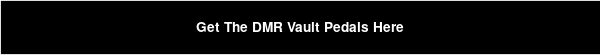 Get The DMR Vault Pedals Here