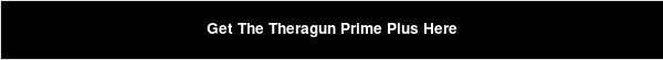 Get The Theragun Prime Plus Here