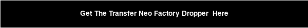 Get The Transfer Neo Factory Dropper  Here