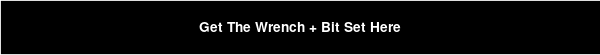 Get The Wrench + Bit Set Here