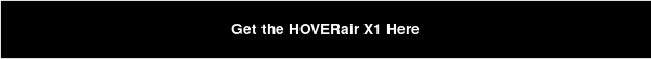 Get the HOVERair X1 Here