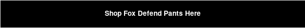 Shop Fox Defend Pants Here