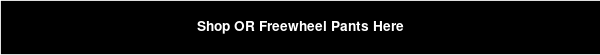 Shop OR Freewheel Pants Here