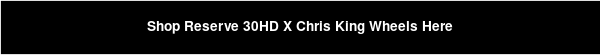 Shop Reserve 30HD X Chris King Wheels Here