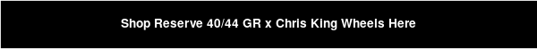 Shop Reserve 40/44 GR x Chris King Wheels Here