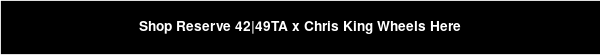 Shop Reserve 42|49TA x Chris King Wheels Here 