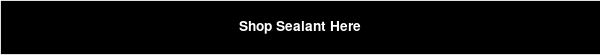 Shop Sealant Here