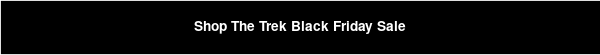 Shop The Trek Black Friday Sale