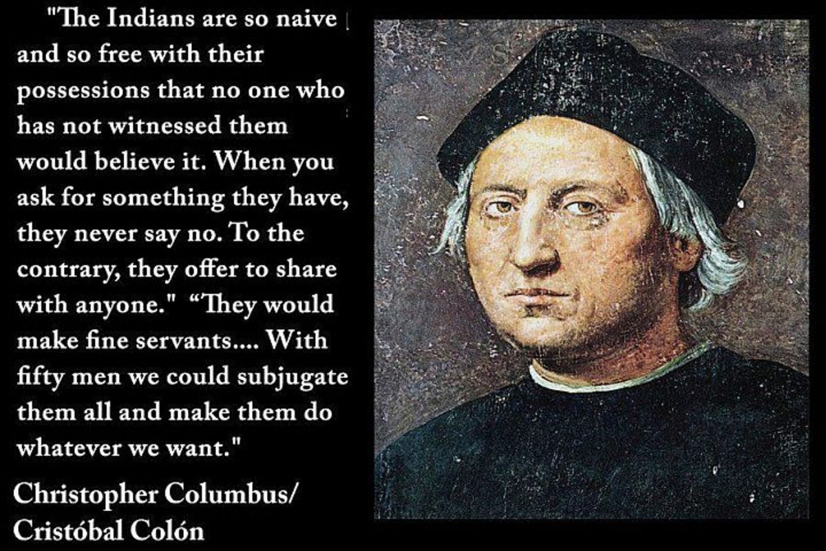 Upon planting the flag of Spain in the "new world" Columbus reportedly told the leader of the native Arawaks, "Dude, I just discovered your country for you. You totally owe me some gold. And slaves. Slaves would be rad." Surprisingly, Columbus is not considered a hero by all.